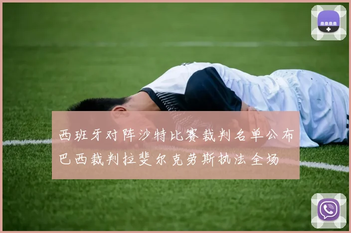 西班牙对阵沙特比赛裁判名单公布巴西裁判拉斐尔克劳斯执法全场